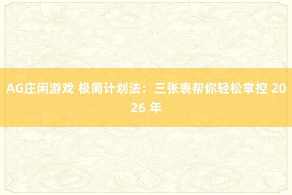 AG庄闲游戏 极简计划法：三张表帮你轻松掌控 2026 年
