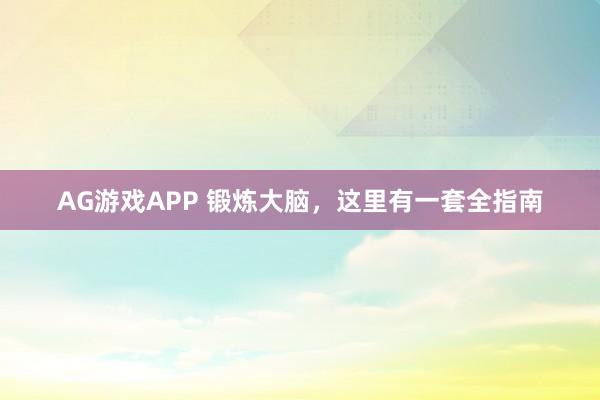 AG游戏APP 锻炼大脑，这里有一套全指南
