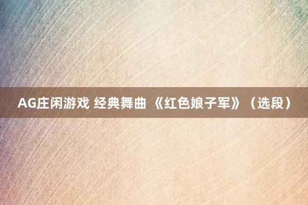 AG庄闲游戏 经典舞曲 《红色娘子军》（选段）