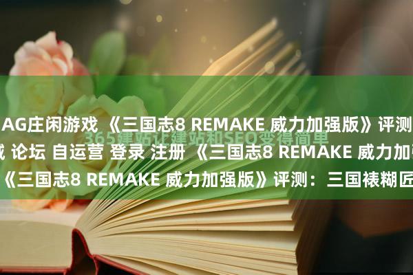 AG庄闲游戏 《三国志8 REMAKE 威力加强版》评测7.5分\